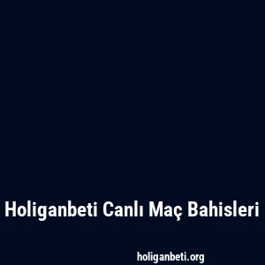 Holiganbeti Canlı Maç Bahisleri