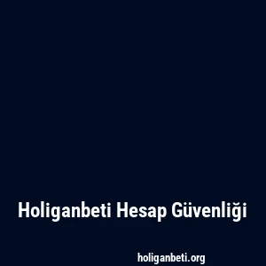 Holiganbeti Hesap Güvenliği