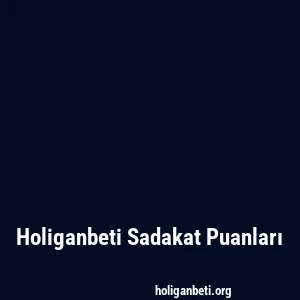Holiganbeti Sadakat Puanları